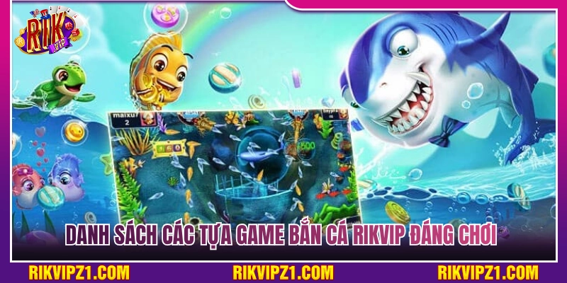 Bắn Cá Rikvip - Oanh Tạc Đại Dương Săn Boss Cực Khủng 3 Tổng hợp các tựa game bắn cá Rikvip đáng trải nghiệm