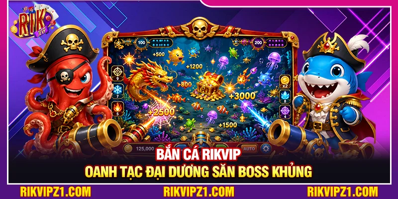 Bắn Cá Rikvip - Oanh Tạc Đại Dương Săn Boss Cực Khủng 1 Bắn Cá Rikvip - Oanh Tạc Đại Dương Săn Boss Khủng