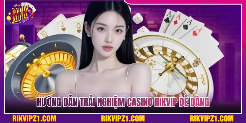 Casino Rikvip - Sảnh Bài Thượng Lưu Trúng Bạc Tỷ Siêu Đã 4 Chi tiết các bước trải nghiệm casino Rikvip dễ dàng