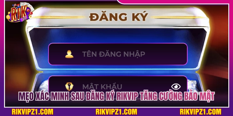 Đăng Ký Rikvip - Các Bước Tạo Tài Khoản Chuẩn Xác Nhất 4 Mẹo xác thực tài khoản sau đăng ký tăng cường bảo mật