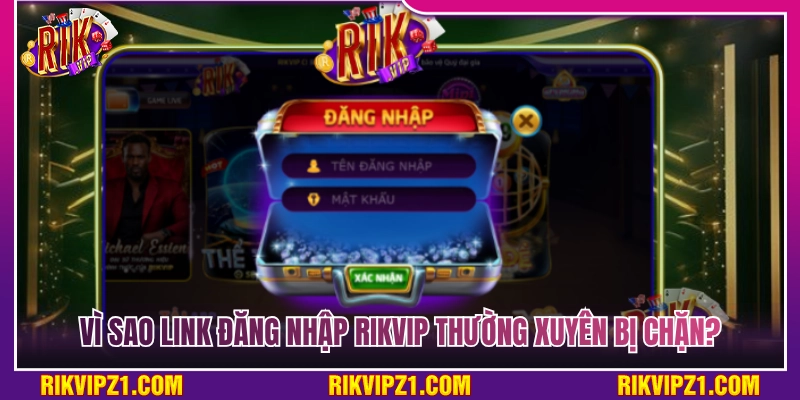 Đăng Nhập Rikvip – Cách Vào Game An Toàn Khắc Phục Bị Chặn 2 Nguyên nhân khiến link đăng nhập Rikvip hay bị chặn?