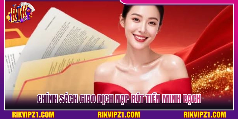 Quy định nạp và rút tiền cực kỳ rõ ràng, minh bạch 