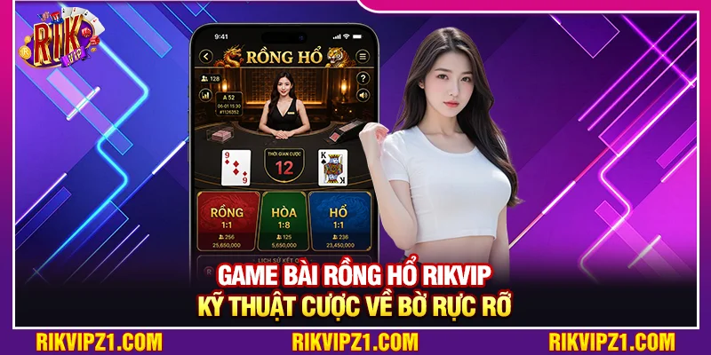 Game Bài Rồng Hổ Rikvip - Kỹ Thuật Cược Về Bờ Rực Rỡ 4 Game Bài Rồng Hổ Rikvip - Kỹ Thuật Cược Về Bờ Rực Rỡ