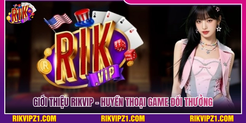 Giới Thiệu Rikvip: Sòng Bài Vegas Đổi Thưởng Chuẩn Quốc Tế 1 Giới thiệu Rikvip – Cổng game đổi thưởng chuẩn huyền thoại