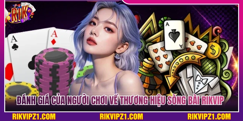 Giới Thiệu Rikvip: Sòng Bài Vegas Đổi Thưởng Chuẩn Quốc Tế 4 Review thực tế của khách hàng về thương hiệu sòng bài Rikvip