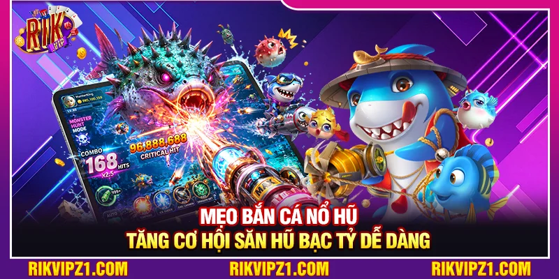 Mẹo Bắn Cá Nổ Hũ Tăng Cơ Hội Săn Hũ Bạc Tỷ Dễ Dàng 6 Mẹo Bắn Cá Nổ Hũ Tăng Cơ Hội Săn Hũ Bạc Tỷ Dễ Dàng