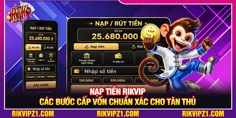 Nạp Tiền Rikvip - Các Bước Cấp Vốn Chuẩn Xác Cho Tân Thủ