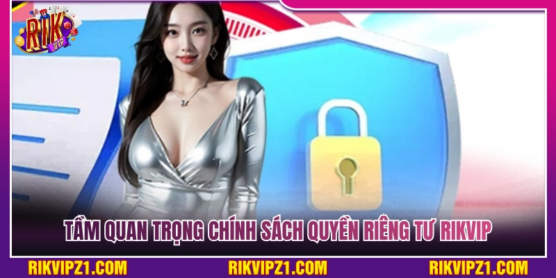 Ý nghĩa cốt lõi từ chính sách quyền riêng tư Rikvip 