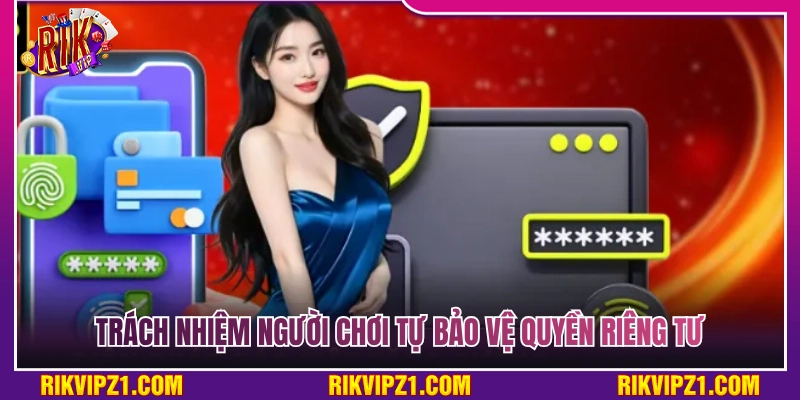 Trách nhiệm tự bảo mật quyền riêng tư từ phía người chơi 