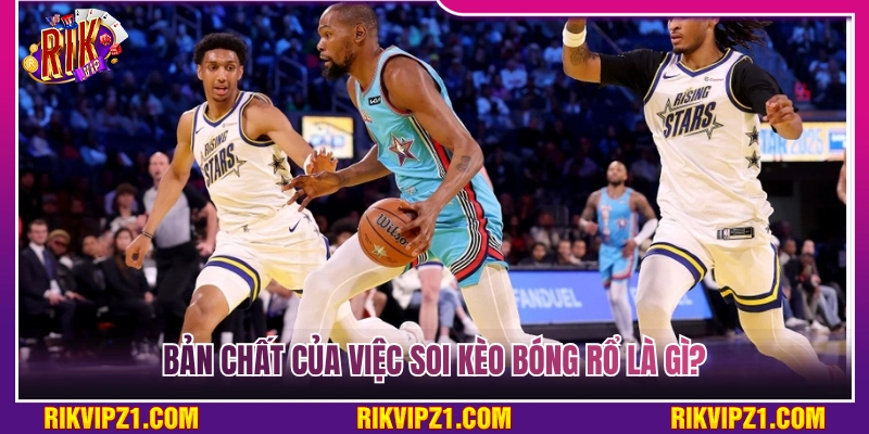 Hiểu rõ bản chất cốt lõi của việc soi kèo bóng rổ 