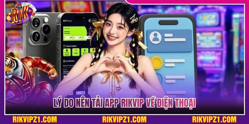 Nguyên nhân nên tải app Rikvip về điện thoại 