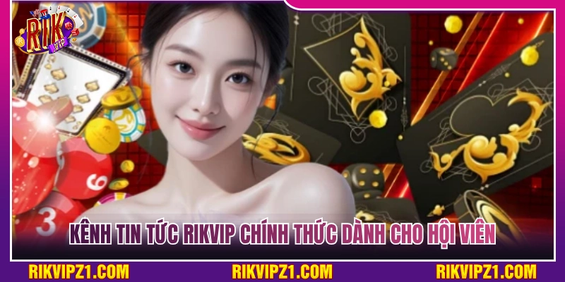Tin tức Rikvip - Kênh thông tin chính thức dành cho hội viên