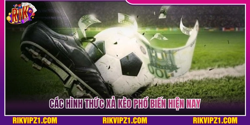 Điểm danh những phương thức xả kèo phổ biến hiện nay 