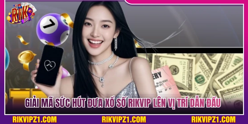 Lý do xổ số Rikvip vươn lên vị trí dẫn đầu 