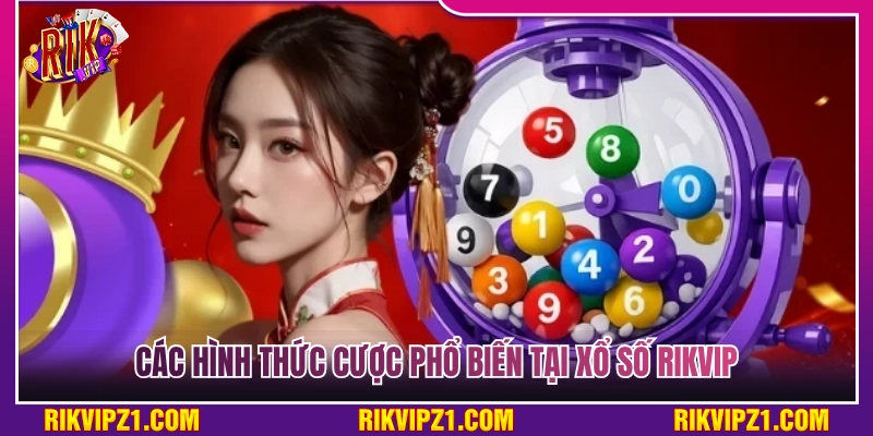 Một số hình thức cược phổ biến tại xổ số Rikvip