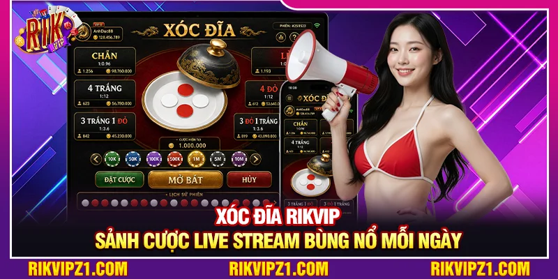 Xóc Đĩa Rikvip - Sảnh Cược Live Stream Bùng Nổ Mỗi Ngày